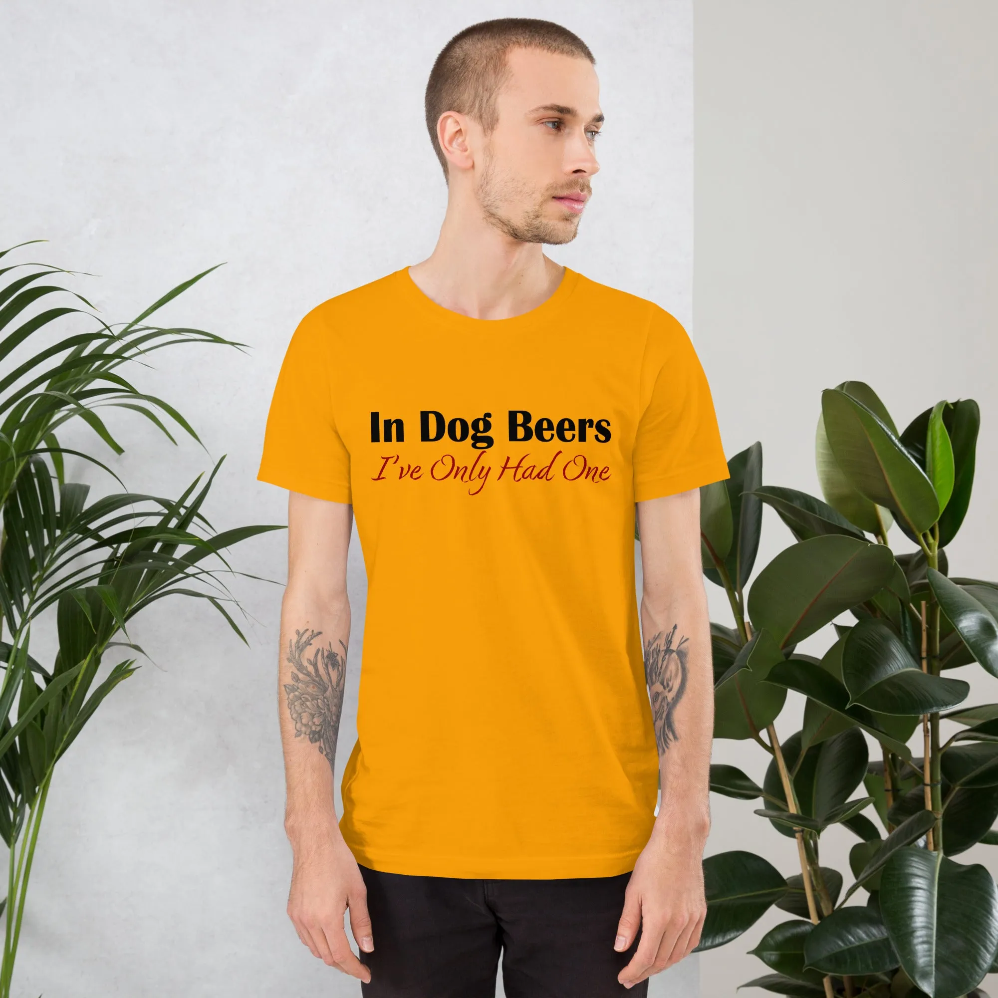 In Dog Beers I've Only Had One Unisex t-shirt