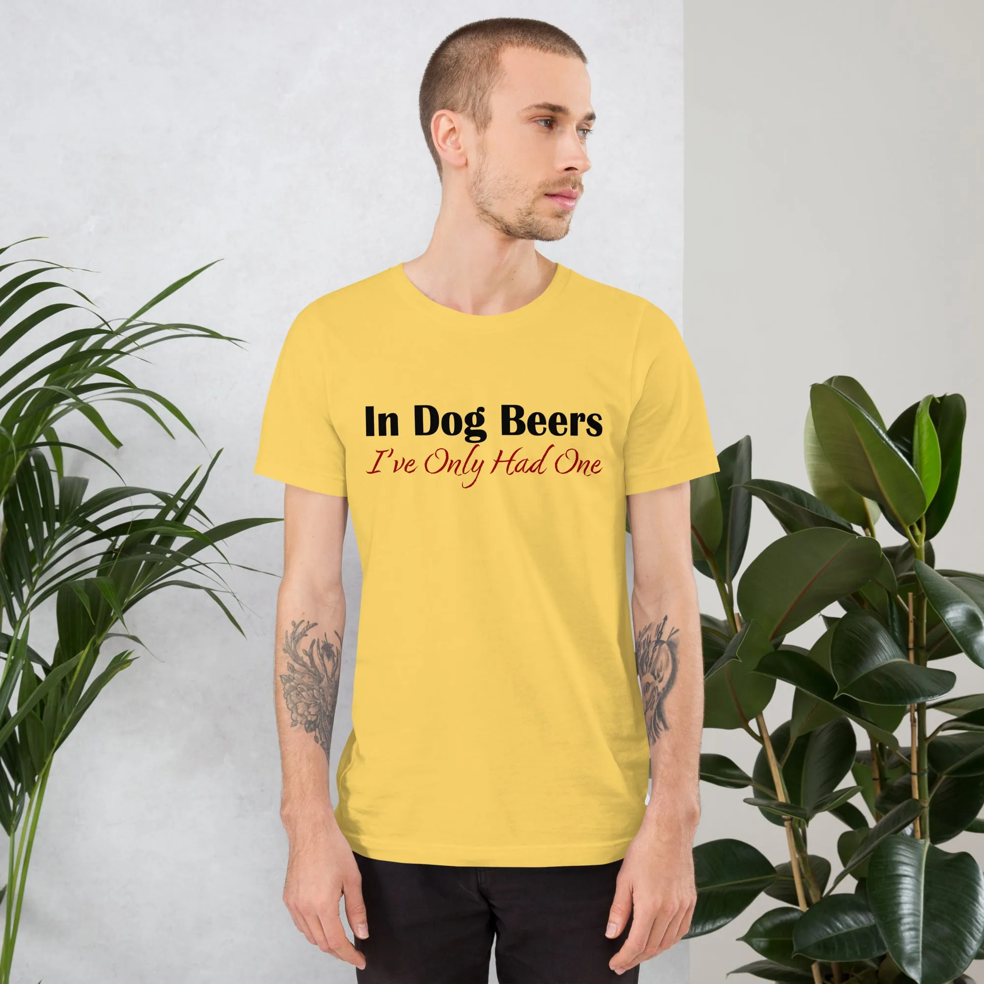 In Dog Beers I've Only Had One Unisex t-shirt
