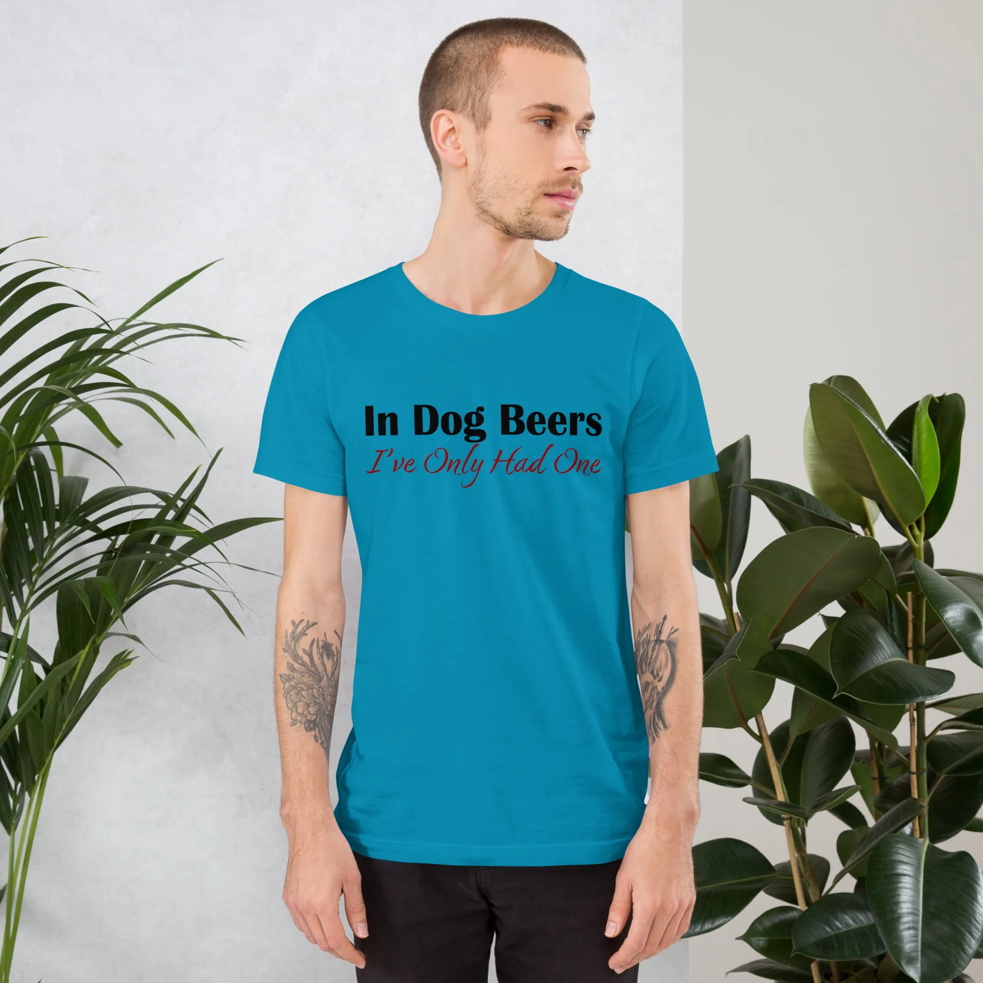 In Dog Beers I've Only Had One Unisex t-shirt